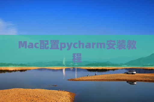 Mac配置pycharm安装教程 Mac配置pycharm安装教程